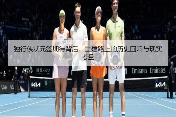独行侠状元签期待背后：重建路上的历史回响与现实考量